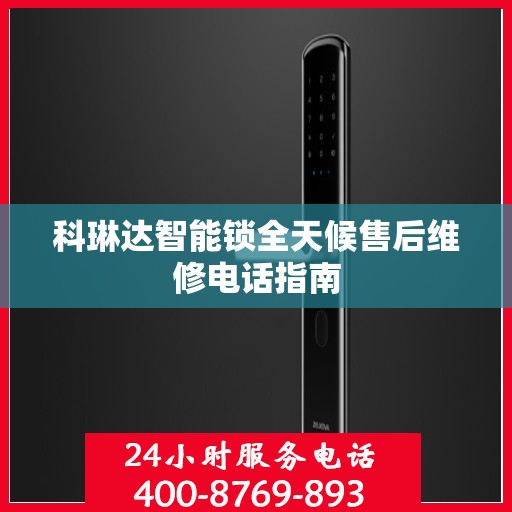 科琳达智能锁全天候售后维修电话指南