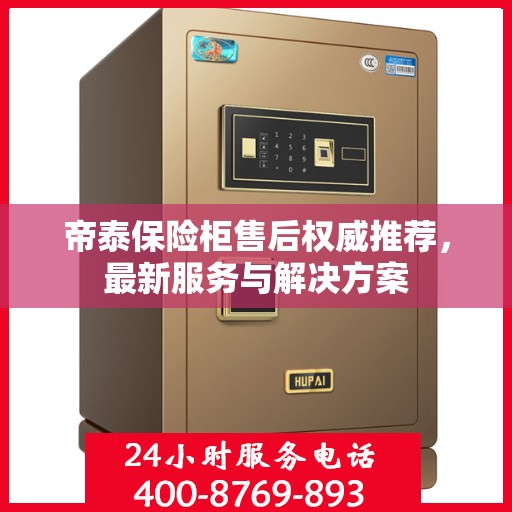 帝泰保险柜售后权威推荐，最新服务与解决方案