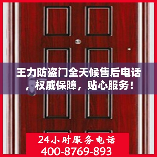 王力防盗门全天候售后电话，权威保障，贴心服务！