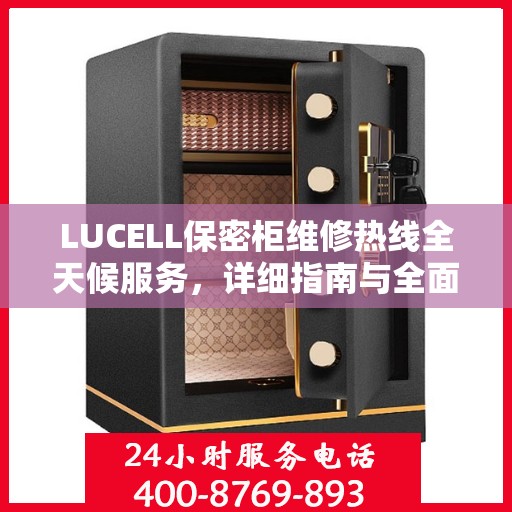 LUCELL保密柜维修热线全天候服务，详细指南与全面攻略