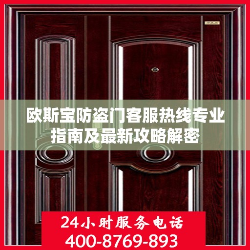 欧斯宝防盗门客服热线专业指南及最新攻略解密