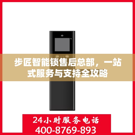 步匠智能锁售后总部，一站式服务与支持全攻略