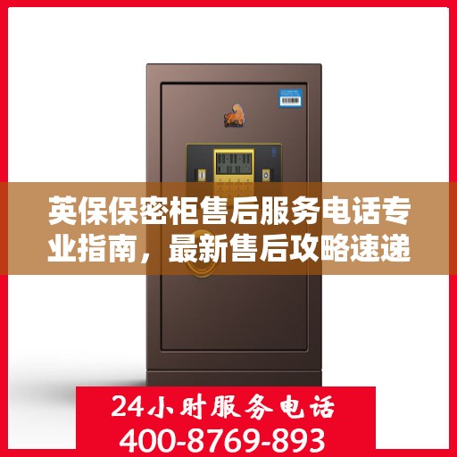 英保保密柜售后服务电话专业指南，最新售后攻略速递