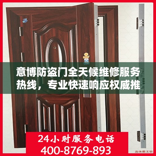 意博防盗门全天候维修服务热线，专业快速响应权威推荐