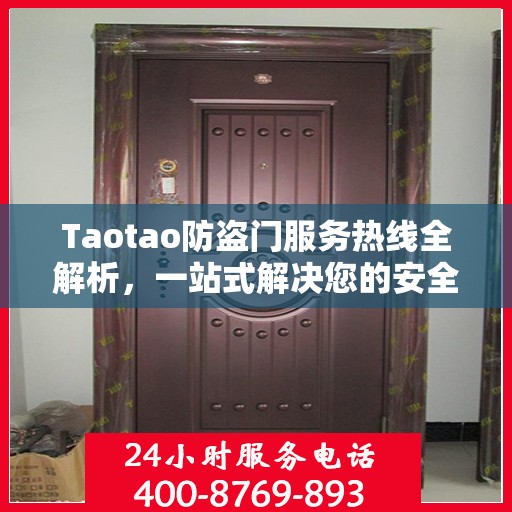 Taotao防盗门服务热线全解析，一站式解决您的安全与售后需求