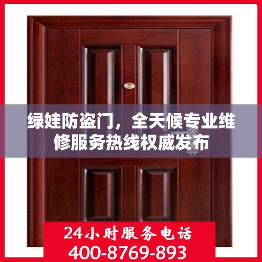 绿娃防盗门，全天候专业维修服务热线权威发布