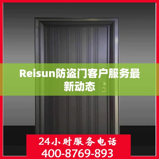 Reisun防盗门客户服务最新动态