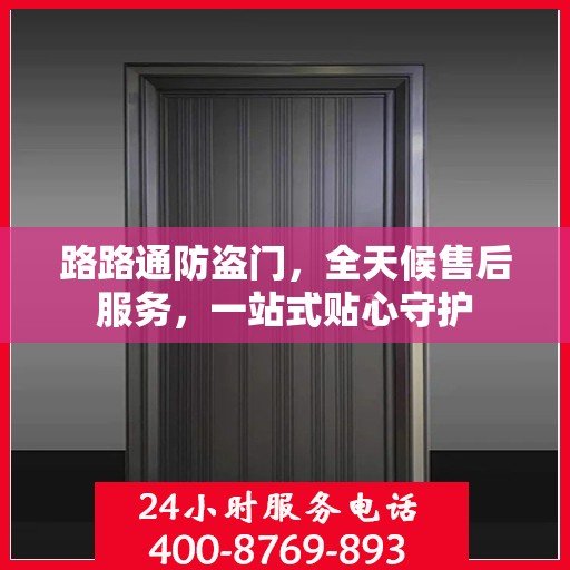 路路通防盗门，全天候售后服务，一站式贴心守护