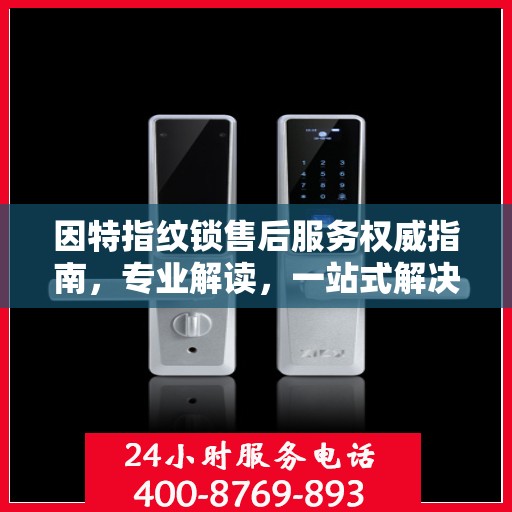 因特指纹锁售后服务权威指南，专业解读，一站式解决方案