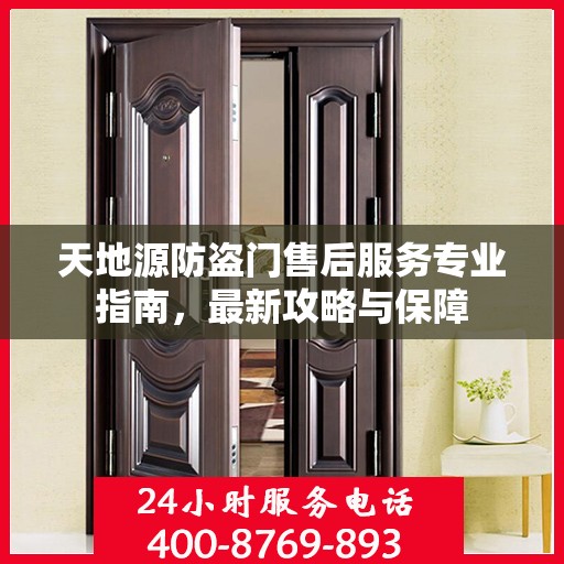 天地源防盗门售后服务专业指南，最新攻略与保障