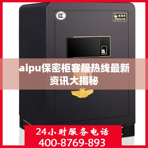aipu保密柜客服热线最新资讯大揭秘