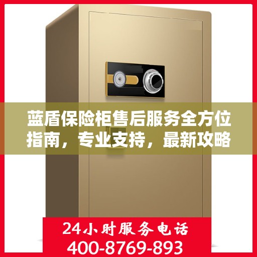 蓝盾保险柜售后服务全方位指南，专业支持，最新攻略速递