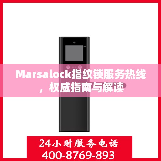 Marsalock指纹锁服务热线，权威指南与解读