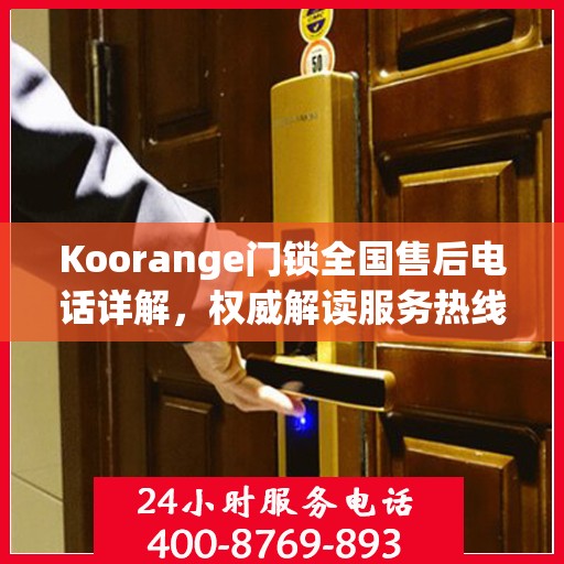 Koorange门锁全国售后电话详解，权威解读服务热线
