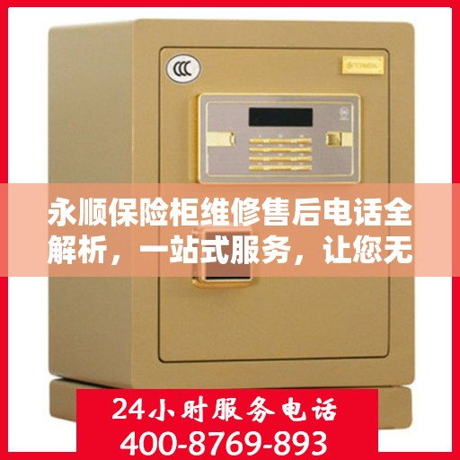 永顺保险柜维修售后电话全解析，一站式服务，让您无忧！