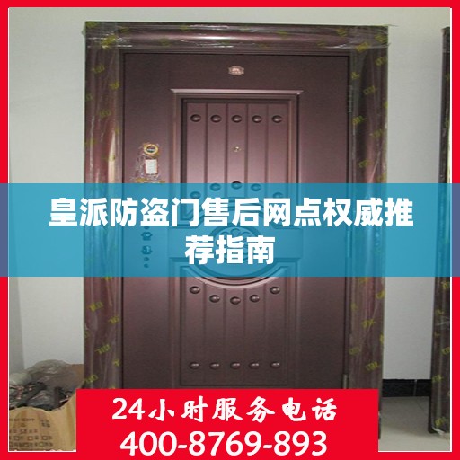 皇派防盗门售后网点权威推荐指南