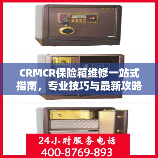 CRMCR保险箱维修一站式指南，专业技巧与最新攻略