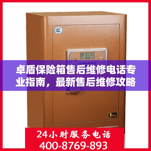 卓盾保险箱售后维修电话专业指南，最新售后维修攻略与联系方式