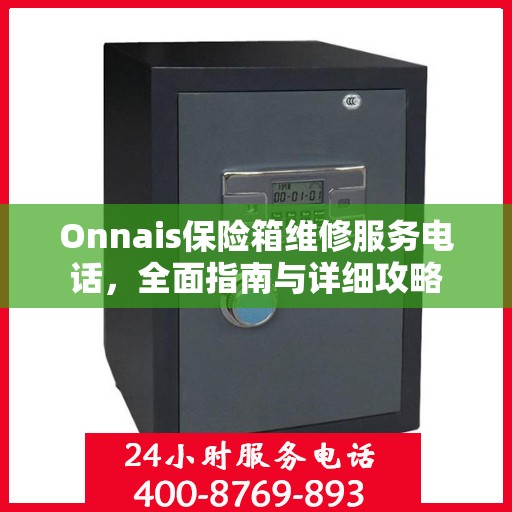 Onnais保险箱维修服务电话，全面指南与详细攻略