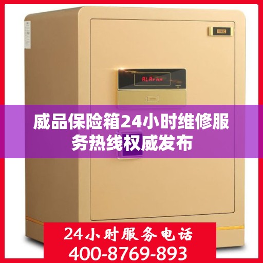 威品保险箱24小时维修服务热线权威发布