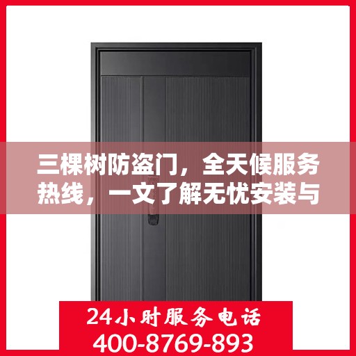 三棵树防盗门，全天候服务热线，一文了解无忧安装与售后