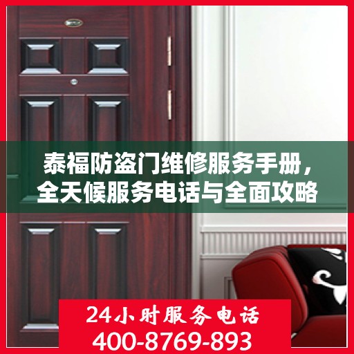 泰福防盗门维修服务手册，全天候服务电话与全面攻略指南