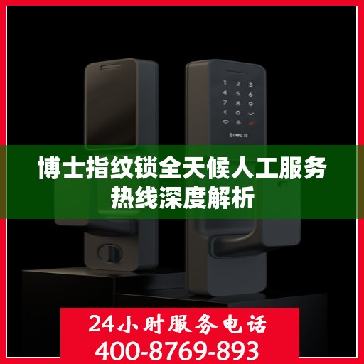 博士指纹锁全天候人工服务热线深度解析