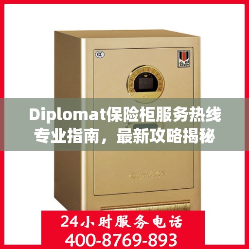 Diplomat保险柜服务热线专业指南，最新攻略揭秘