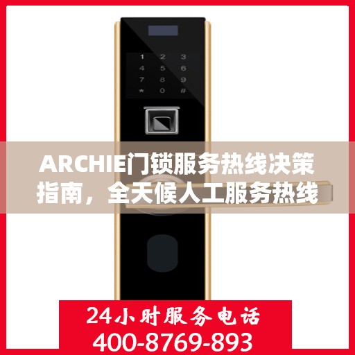 ARCHIE门锁服务热线决策指南，全天候人工服务热线详解