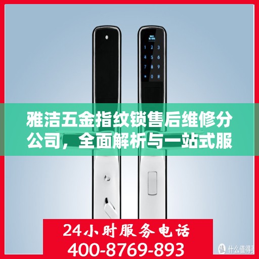 雅洁五金指纹锁售后维修分公司，全面解析与一站式服务体验