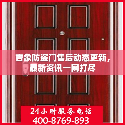 吉象防盗门售后动态更新，最新资讯一网打尽