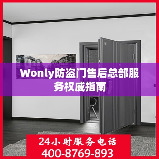 Wonly防盗门售后总部服务权威指南