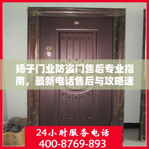 扬子门业防盗门售后专业指南，最新电话售后与攻略速递