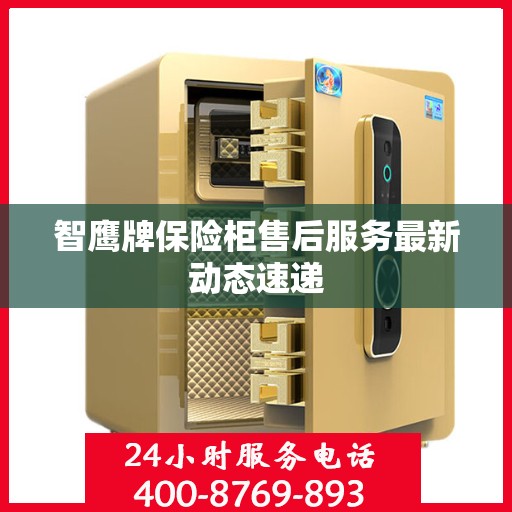 智鹰牌保险柜售后服务最新动态速递