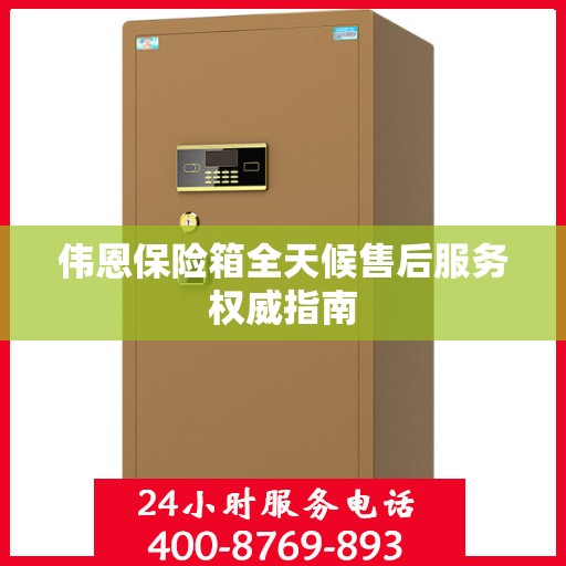 伟恩保险箱全天候售后服务权威指南