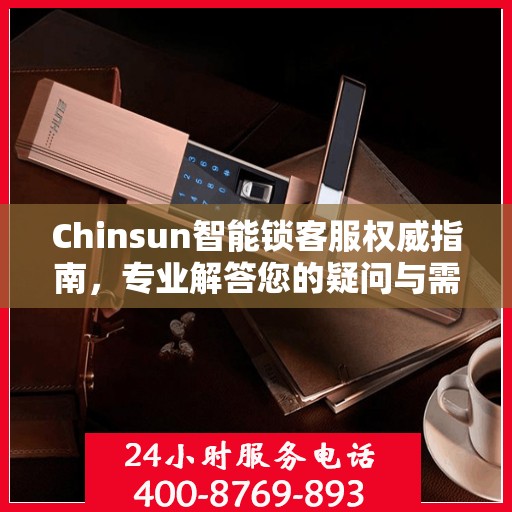 Chinsun智能锁客服权威指南，专业解答您的疑问与需求