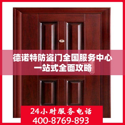 德诺特防盗门全国服务中心一站式全面攻略
