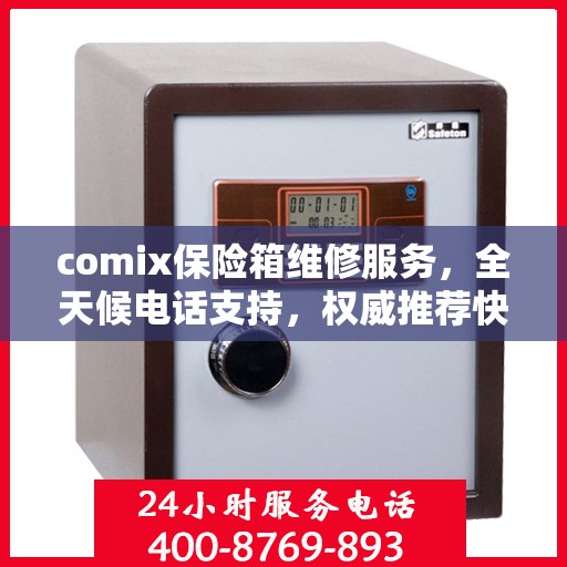 comix保险箱维修服务，全天候电话支持，权威推荐快速响应