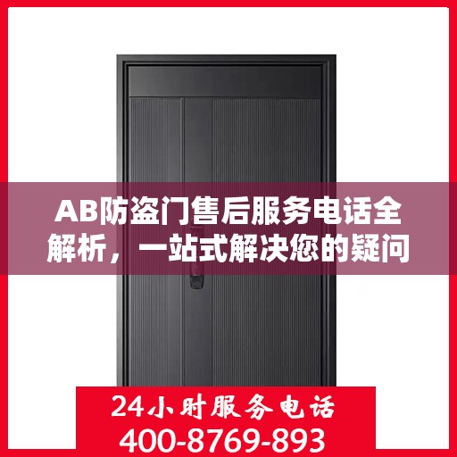 AB防盗门售后服务电话全解析，一站式解决您的疑问和需求