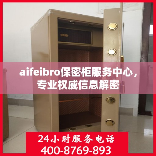 aifeibro保密柜服务中心，专业权威信息解密