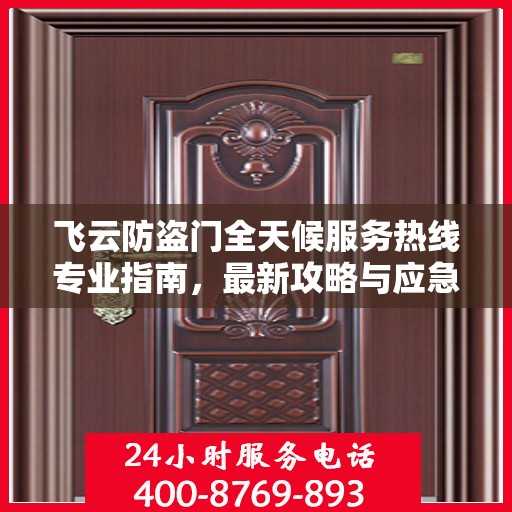 飞云防盗门全天候服务热线专业指南，最新攻略与应急响应