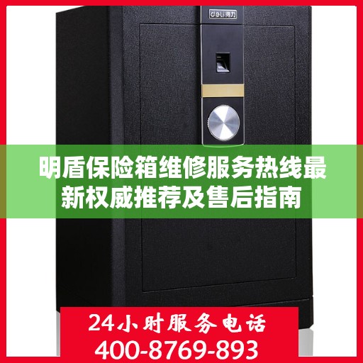 明盾保险箱维修服务热线最新权威推荐及售后指南