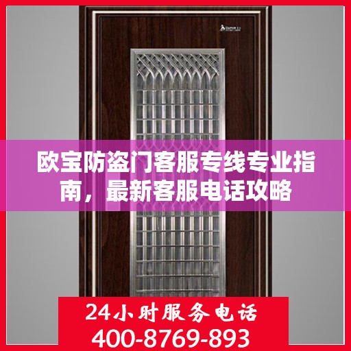欧宝防盗门客服专线专业指南，最新客服电话攻略