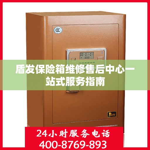 盾发保险箱维修售后中心一站式服务指南