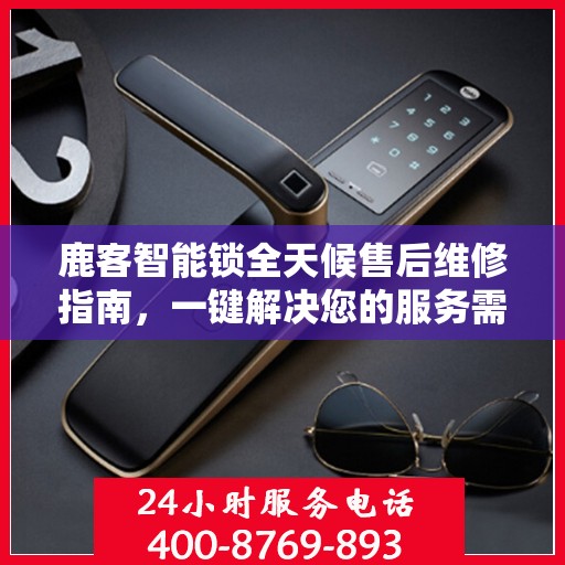 鹿客智能锁全天候售后维修指南，一键解决您的服务需求