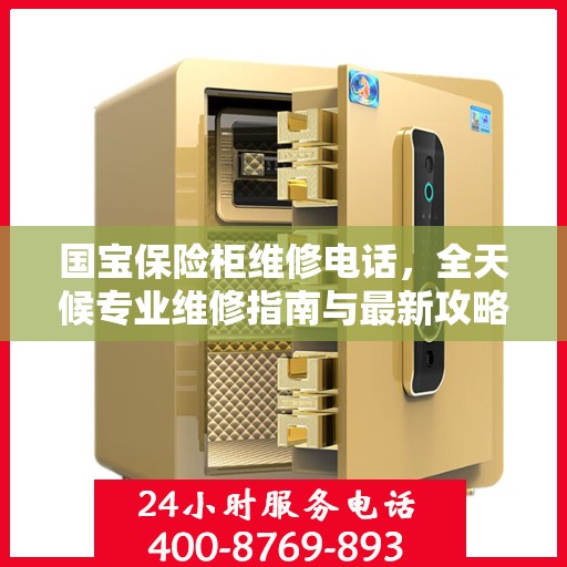 国宝保险柜维修电话，全天候专业维修指南与最新攻略