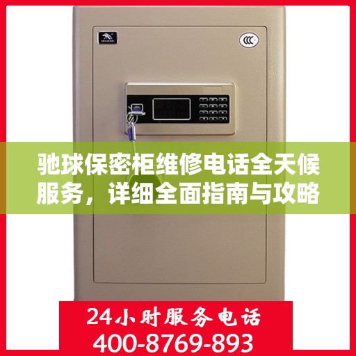 驰球保密柜维修电话全天候服务，详细全面指南与攻略