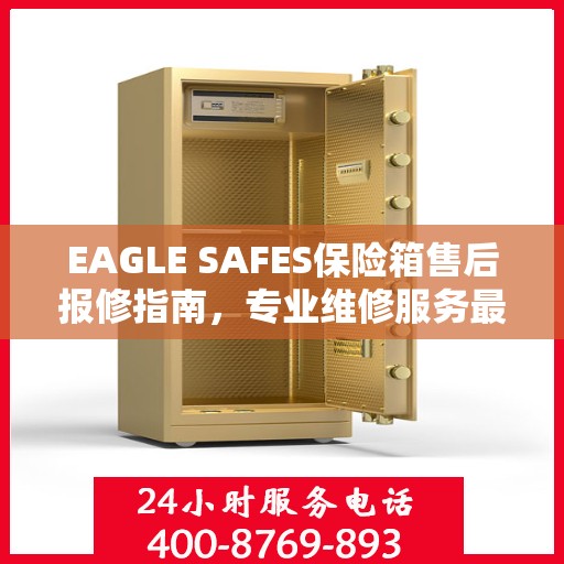 EAGLE SAFES保险箱售后报修指南，专业维修服务最新攻略