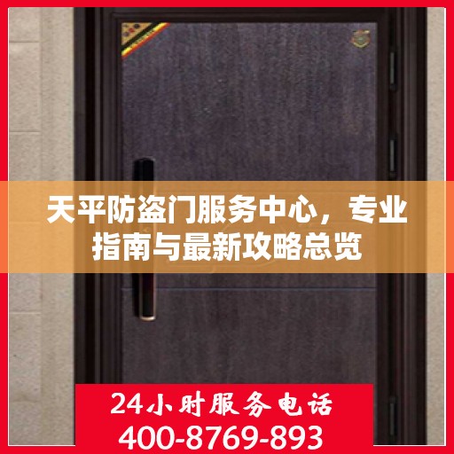 天平防盗门服务中心，专业指南与最新攻略总览