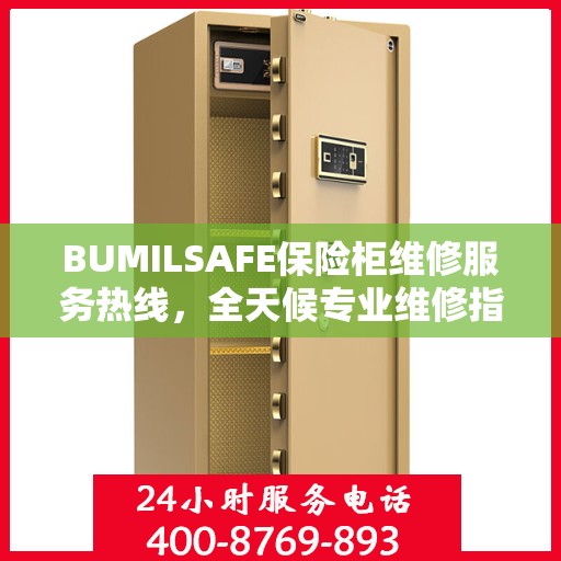 BUMILSAFE保险柜维修服务热线，全天候专业维修指南与最新攻略